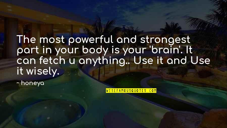 Use It Wisely Quotes By Honeya: The most powerful and strongest part in your