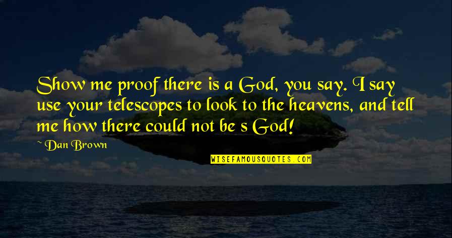 Use Me God Quotes By Dan Brown: Show me proof there is a God, you