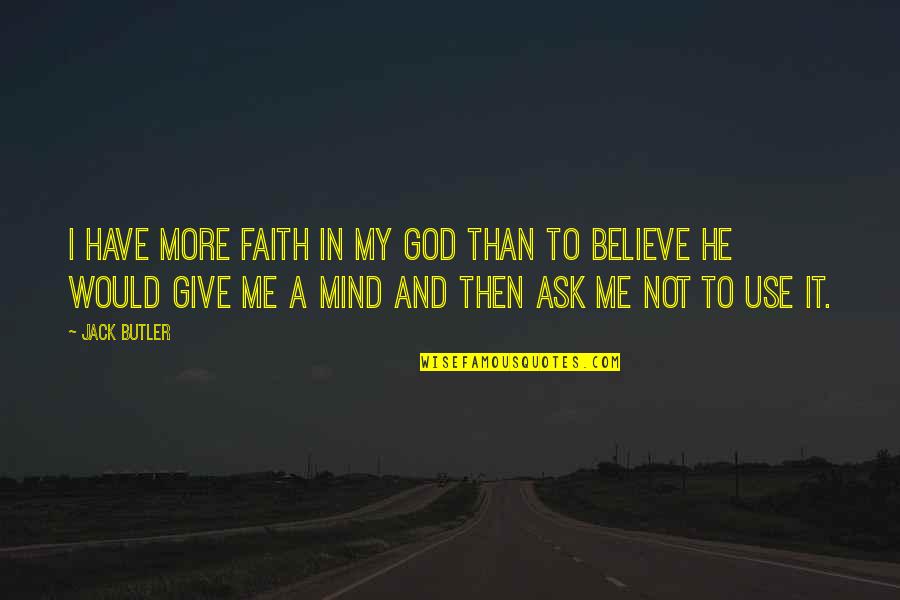 Use Me God Quotes By Jack Butler: I have more faith in my God than