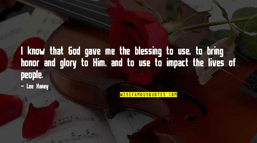 Use Me God Quotes By Lee Haney: I know that God gave me the blessing