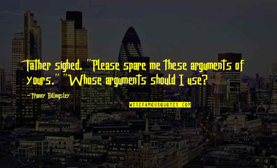 Use Me Quotes By Franny Billingsley: Father sighed. "Please spare me these arguments of