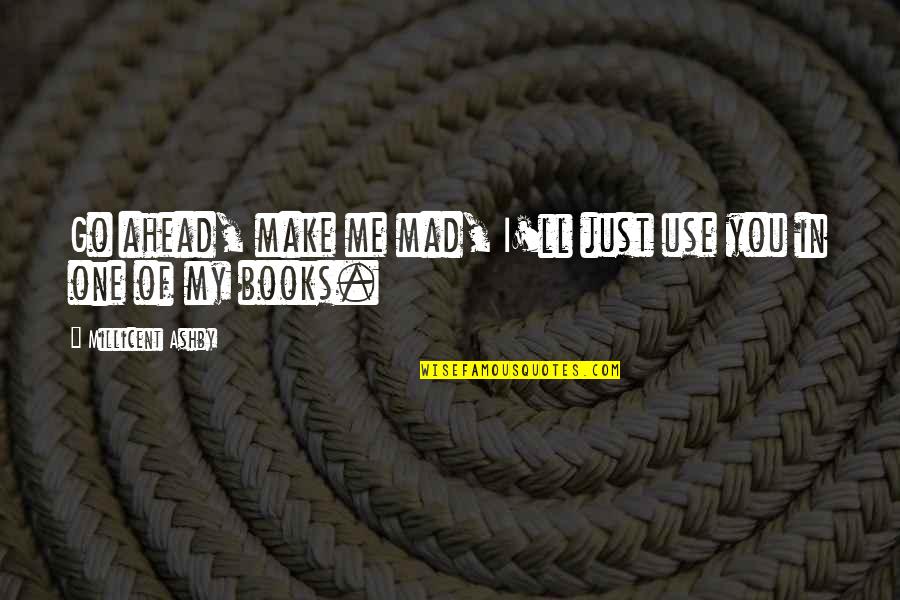 Use Me Quotes By Millicent Ashby: Go ahead, make me mad, I'll just use