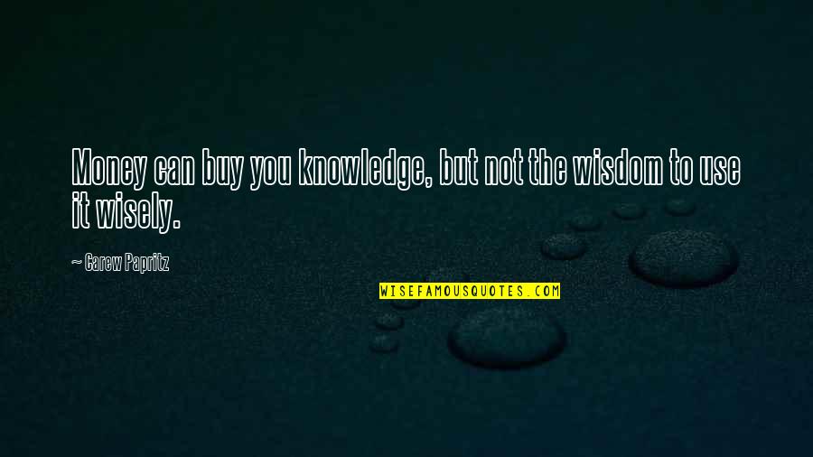 Use Money Wisely Quotes By Carew Papritz: Money can buy you knowledge, but not the