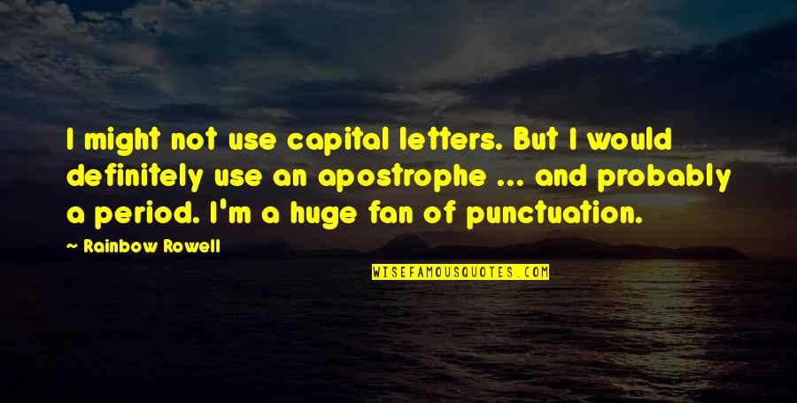 Use Of Apostrophe Quotes By Rainbow Rowell: I might not use capital letters. But I