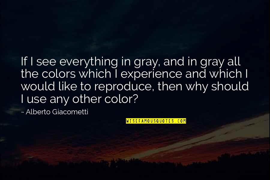 Use Of Color Quotes By Alberto Giacometti: If I see everything in gray, and in