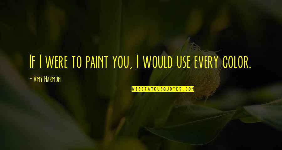 Use Of Color Quotes By Amy Harmon: If I were to paint you, I would