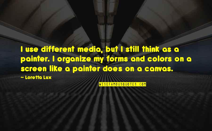 Use Of Color Quotes By Loretta Lux: I use different media, but I still think