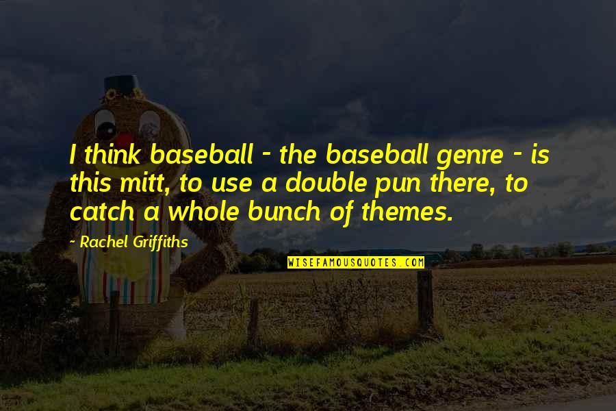 Use Of Double Quotes By Rachel Griffiths: I think baseball - the baseball genre -