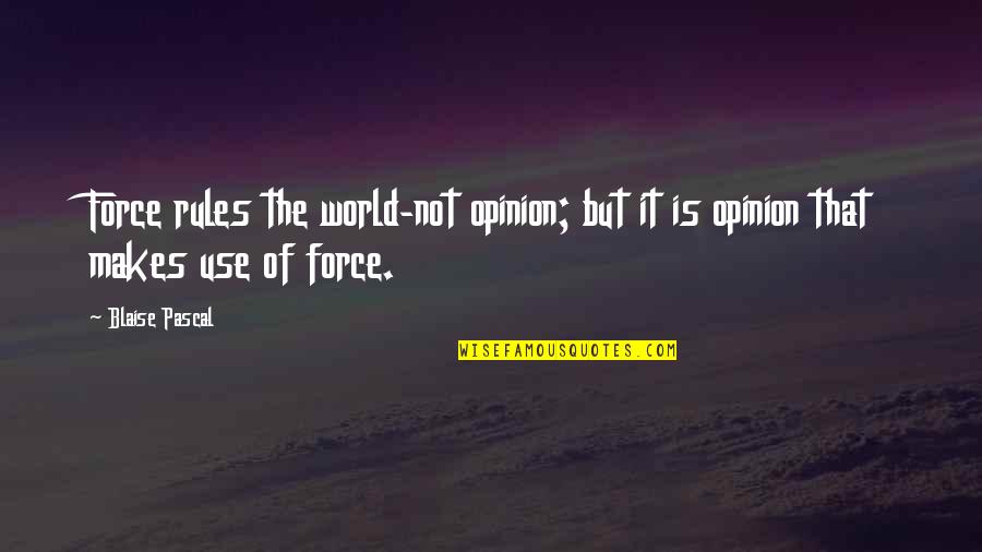 Use Of Force Quotes By Blaise Pascal: Force rules the world-not opinion; but it is