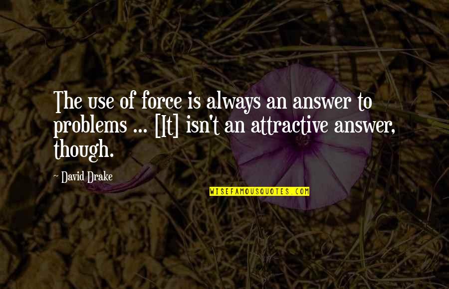 Use Of Force Quotes By David Drake: The use of force is always an answer