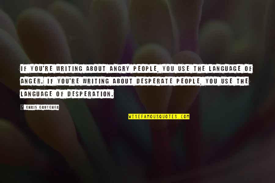 Use Of Language Quotes By Chris Crutcher: If you're writing about angry people, you use