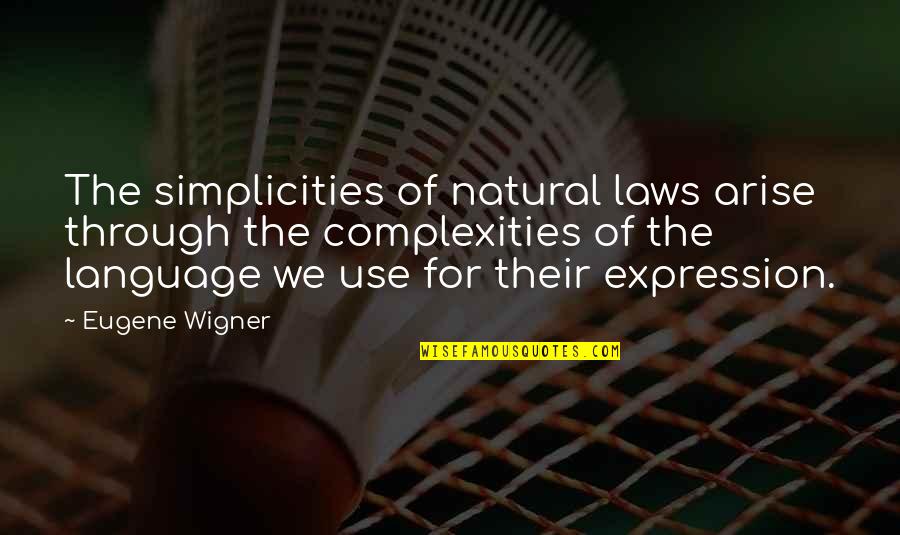 Use Of Language Quotes By Eugene Wigner: The simplicities of natural laws arise through the