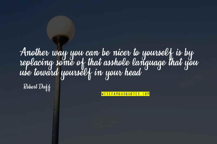 Use Of Language Quotes By Robert Duff: Another way you can be nicer to yourself