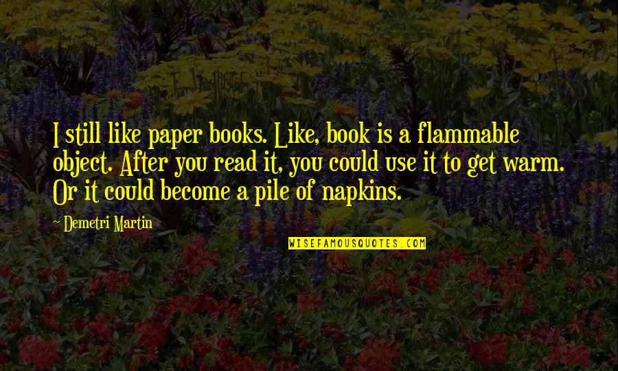 Use Of Quotes By Demetri Martin: I still like paper books. Like, book is