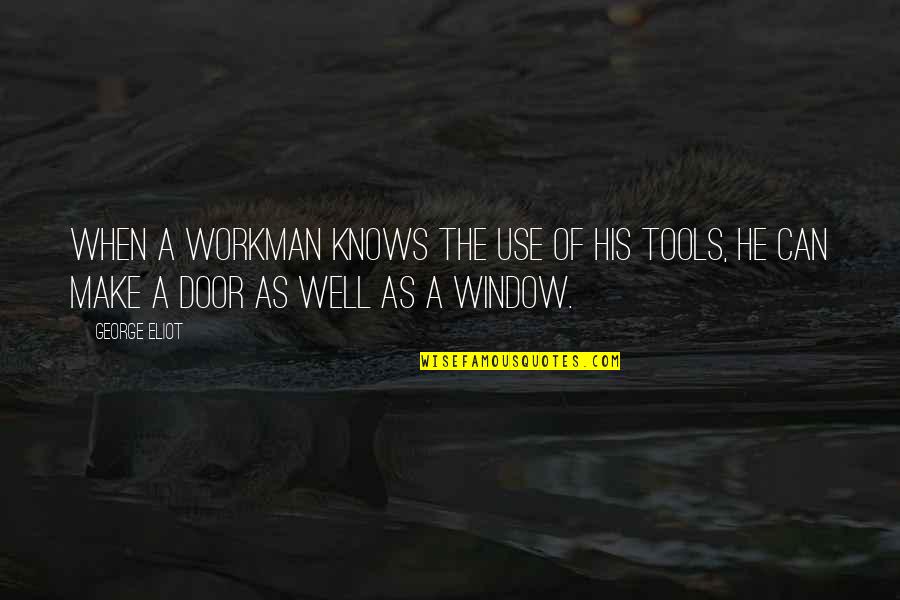 Use Of Quotes By George Eliot: When a workman knows the use of his