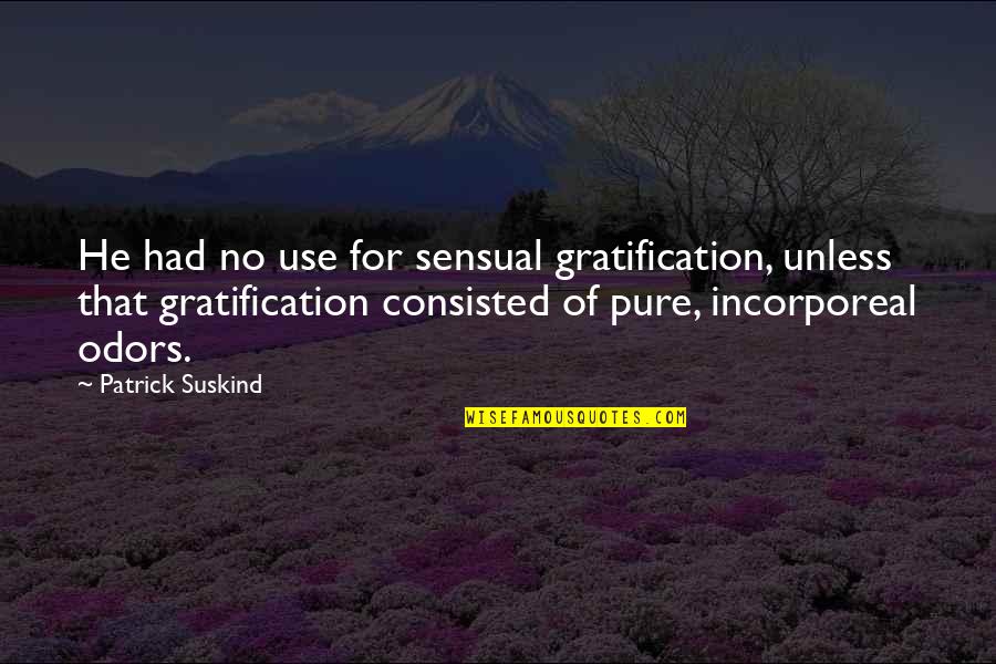Use Of Quotes By Patrick Suskind: He had no use for sensual gratification, unless