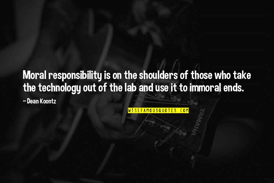 Use Of Technology Quotes By Dean Koontz: Moral responsibility is on the shoulders of those