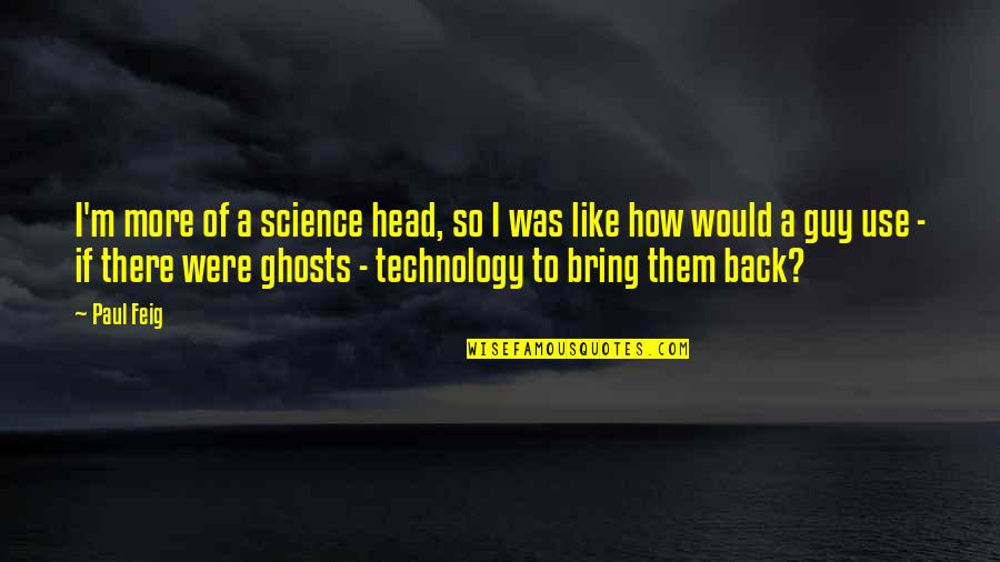 Use Of Technology Quotes By Paul Feig: I'm more of a science head, so I