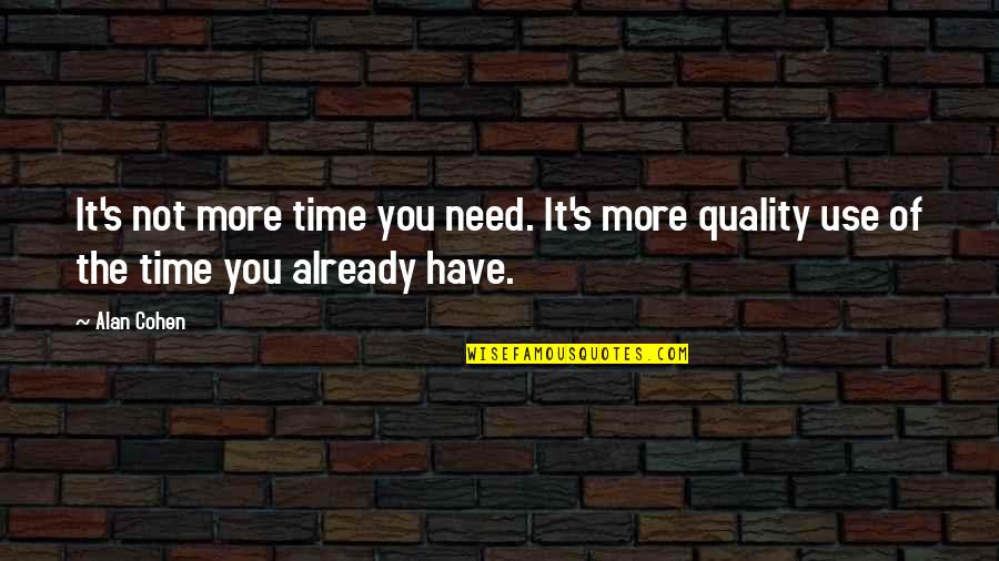 Use Of Time Quotes By Alan Cohen: It's not more time you need. It's more