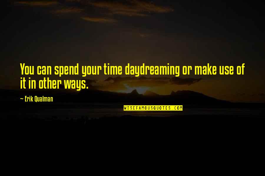 Use Of Time Quotes By Erik Qualman: You can spend your time daydreaming or make