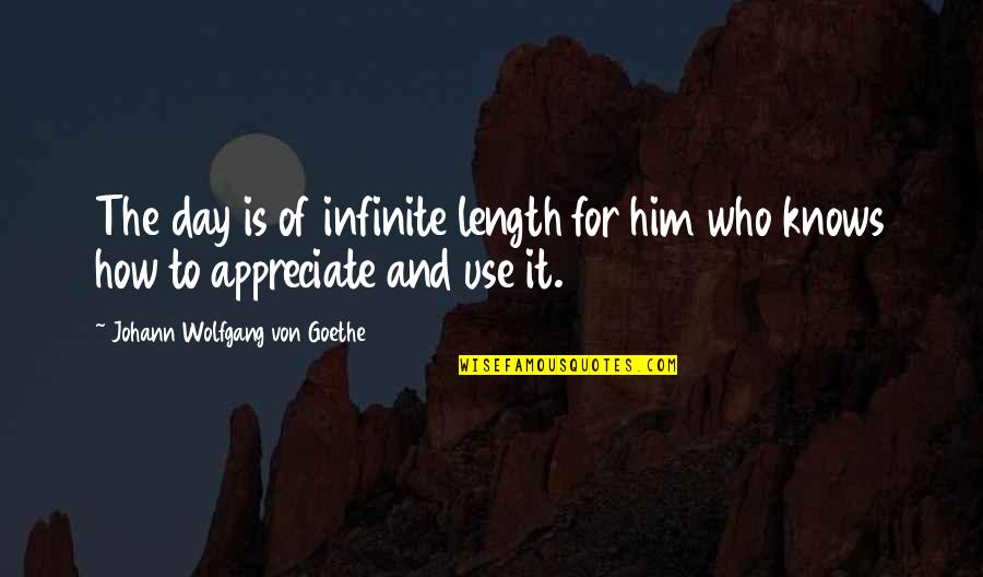 Use Of Time Quotes By Johann Wolfgang Von Goethe: The day is of infinite length for him