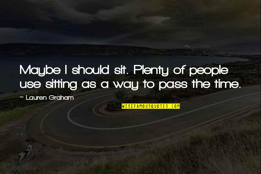 Use Of Time Quotes By Lauren Graham: Maybe I should sit. Plenty of people use