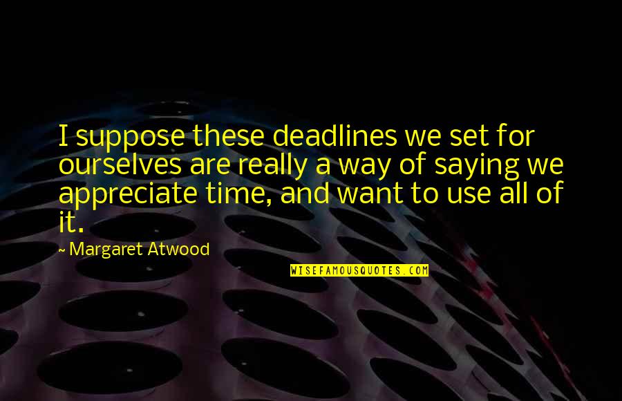Use Of Time Quotes By Margaret Atwood: I suppose these deadlines we set for ourselves