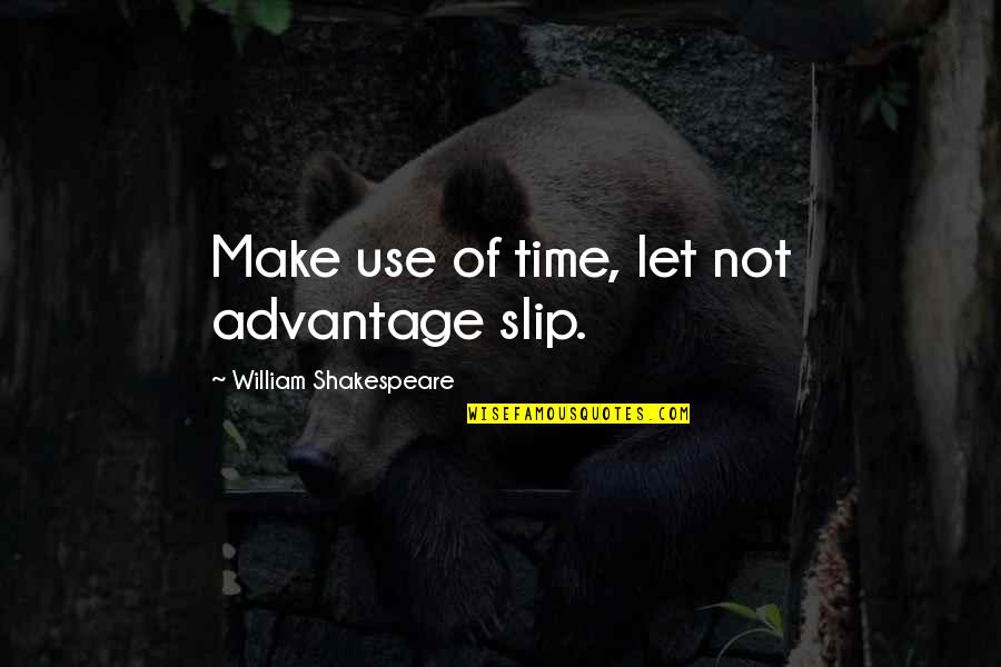 Use Of Time Quotes By William Shakespeare: Make use of time, let not advantage slip.