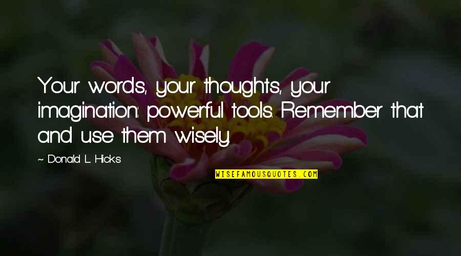 Use Of Tools Quotes By Donald L. Hicks: Your words, your thoughts, your imagination: powerful tools.