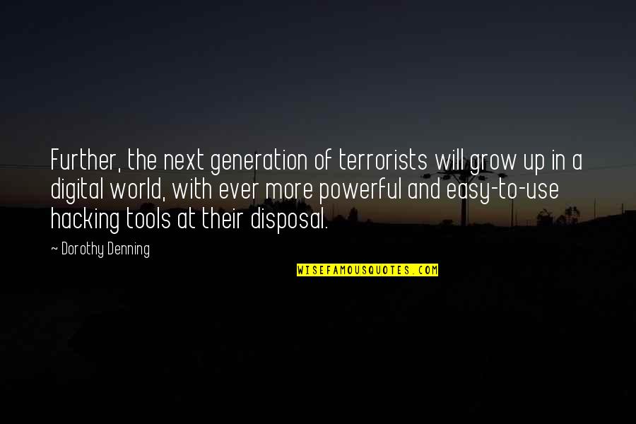 Use Of Tools Quotes By Dorothy Denning: Further, the next generation of terrorists will grow