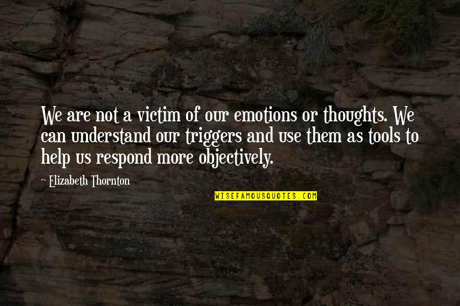 Use Of Tools Quotes By Elizabeth Thornton: We are not a victim of our emotions