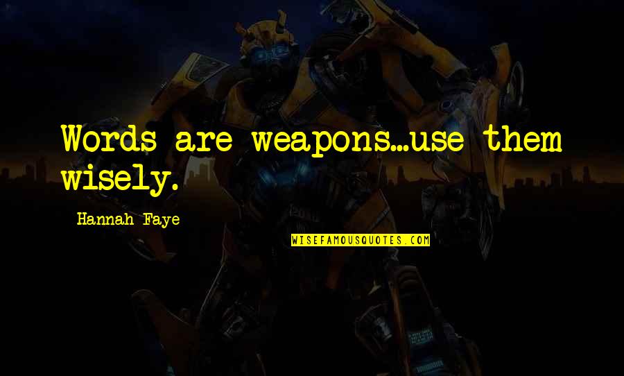 Use Of Weapons Quotes By Hannah Faye: Words are weapons...use them wisely.
