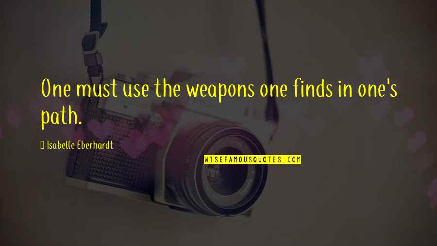 Use Of Weapons Quotes By Isabelle Eberhardt: One must use the weapons one finds in
