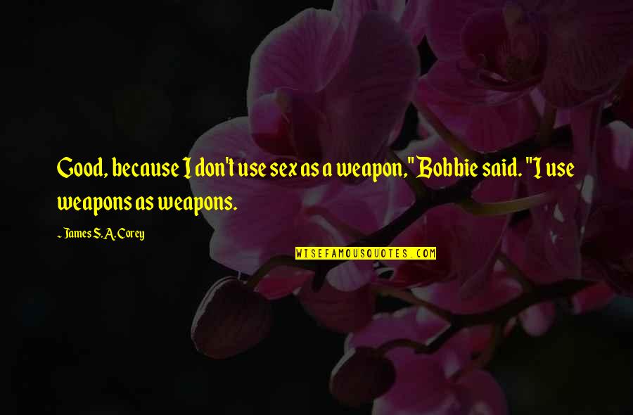 Use Of Weapons Quotes By James S.A. Corey: Good, because I don't use sex as a