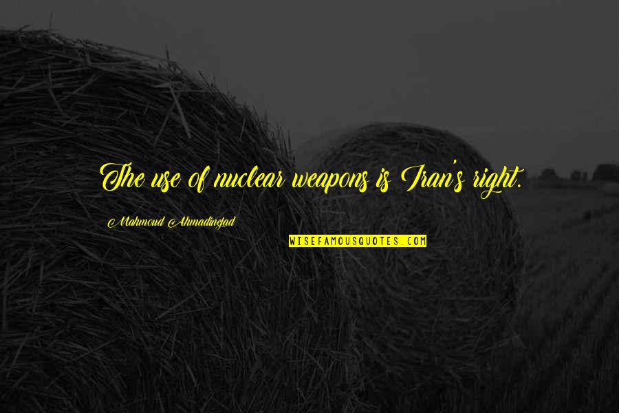 Use Of Weapons Quotes By Mahmoud Ahmadinejad: The use of nuclear weapons is Iran's right.