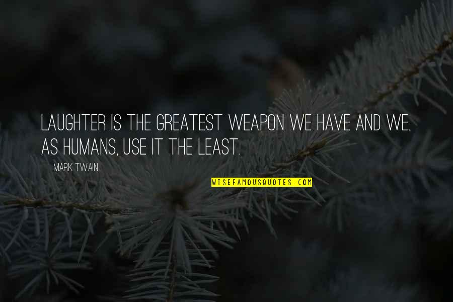 Use Of Weapons Quotes By Mark Twain: Laughter is the greatest weapon we have and