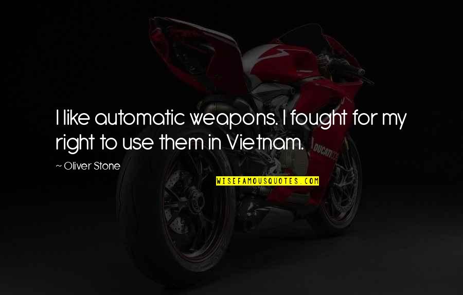 Use Of Weapons Quotes By Oliver Stone: I like automatic weapons. I fought for my