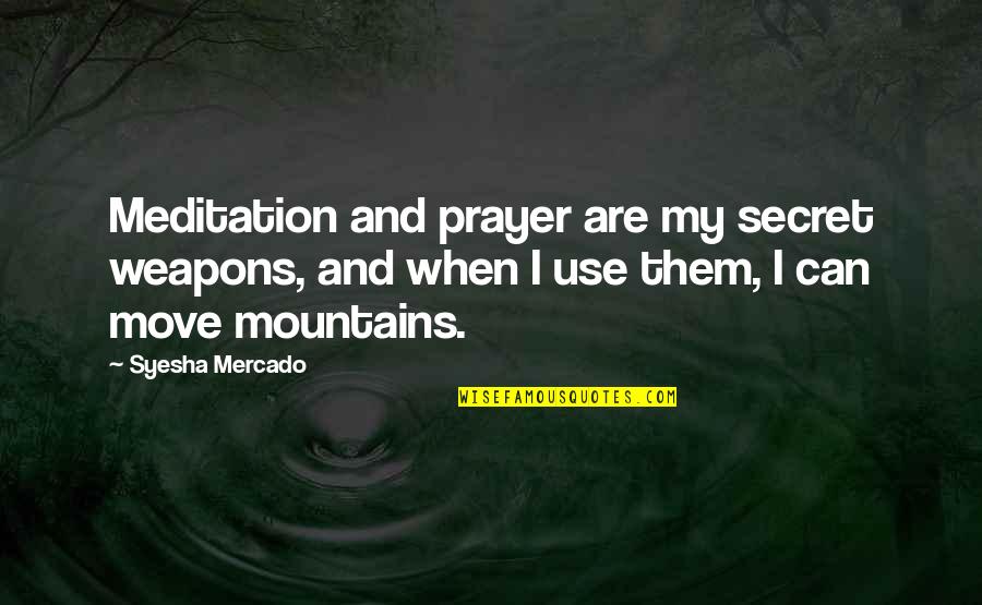 Use Of Weapons Quotes By Syesha Mercado: Meditation and prayer are my secret weapons, and