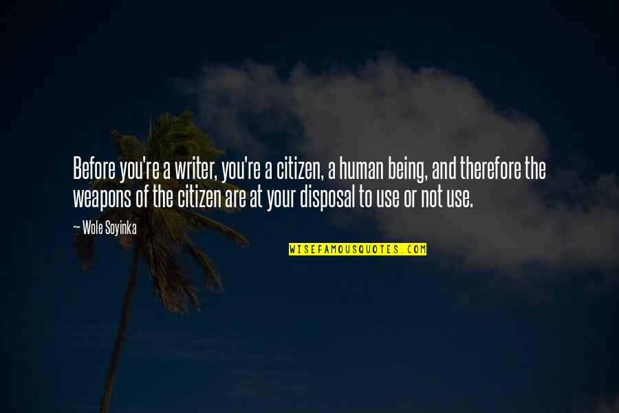 Use Of Weapons Quotes By Wole Soyinka: Before you're a writer, you're a citizen, a