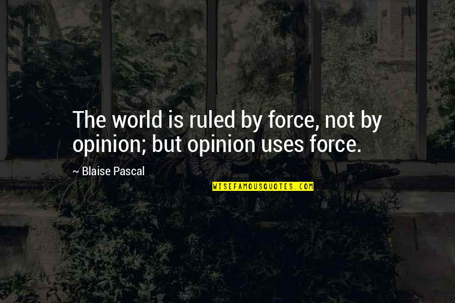 Use Quotes By Blaise Pascal: The world is ruled by force, not by