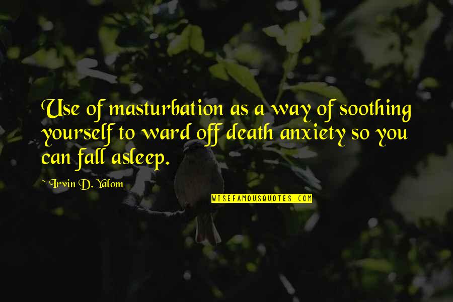 Use Quotes By Irvin D. Yalom: Use of masturbation as a way of soothing