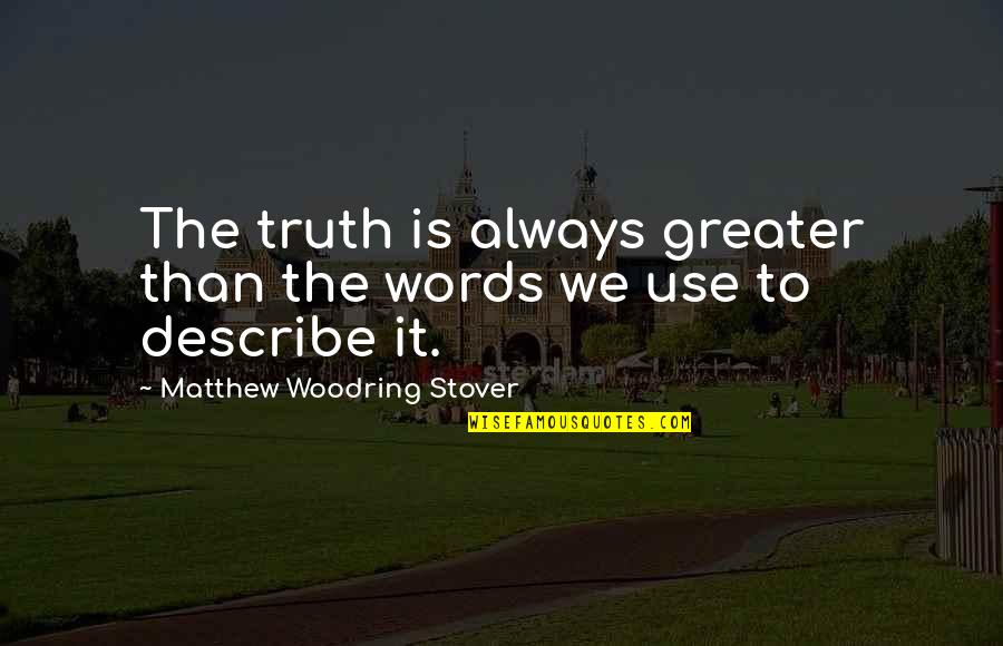 Use Quotes By Matthew Woodring Stover: The truth is always greater than the words