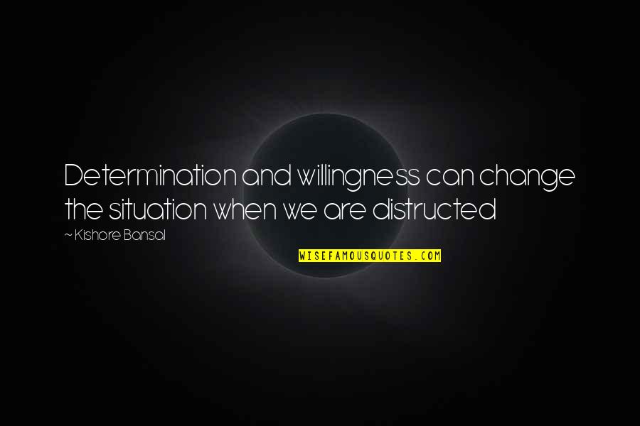 Use Resources Wisely Quotes By Kishore Bansal: Determination and willingness can change the situation when