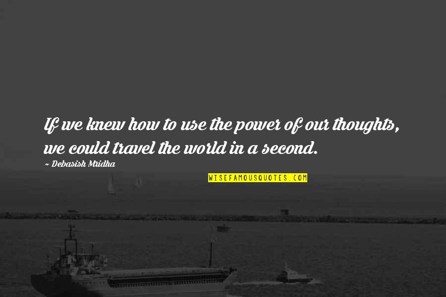 Use The Power Of Our Thoughts Quotes By Debasish Mridha: If we knew how to use the power Use The Power Of Our Thoughts Quotes By Debasish Mridha: If we knew how to use the power