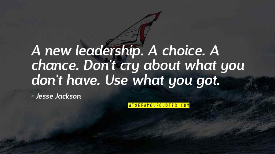 Use What You Got Quotes By Jesse Jackson: A new leadership. A choice. A chance. Don't