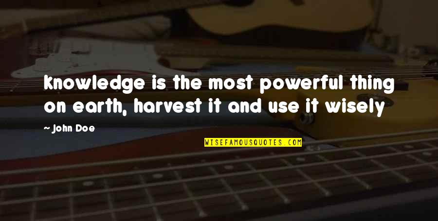 Use Wisely Quotes By John Doe: knowledge is the most powerful thing on earth,