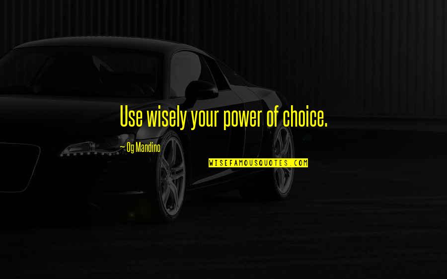 Use Wisely Quotes By Og Mandino: Use wisely your power of choice.