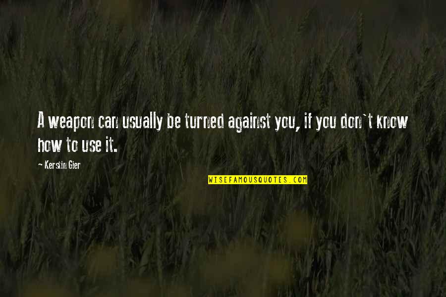 Use You Quotes By Kerstin Gier: A weapon can usually be turned against you,