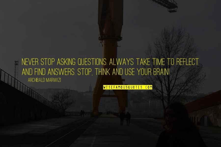 Use Your Brain Quotes By Archibald Marwizi: Never stop asking questions. Always take time to