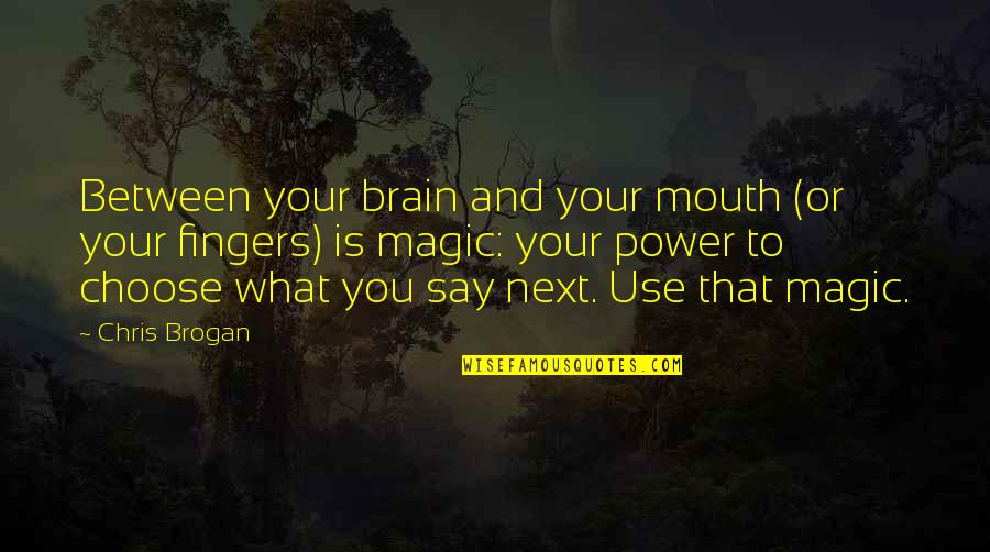 Use Your Brain Quotes By Chris Brogan: Between your brain and your mouth (or your